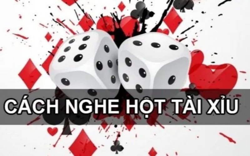 Các Cách Nghe Hột Tài Xỉu Hiệu Quả